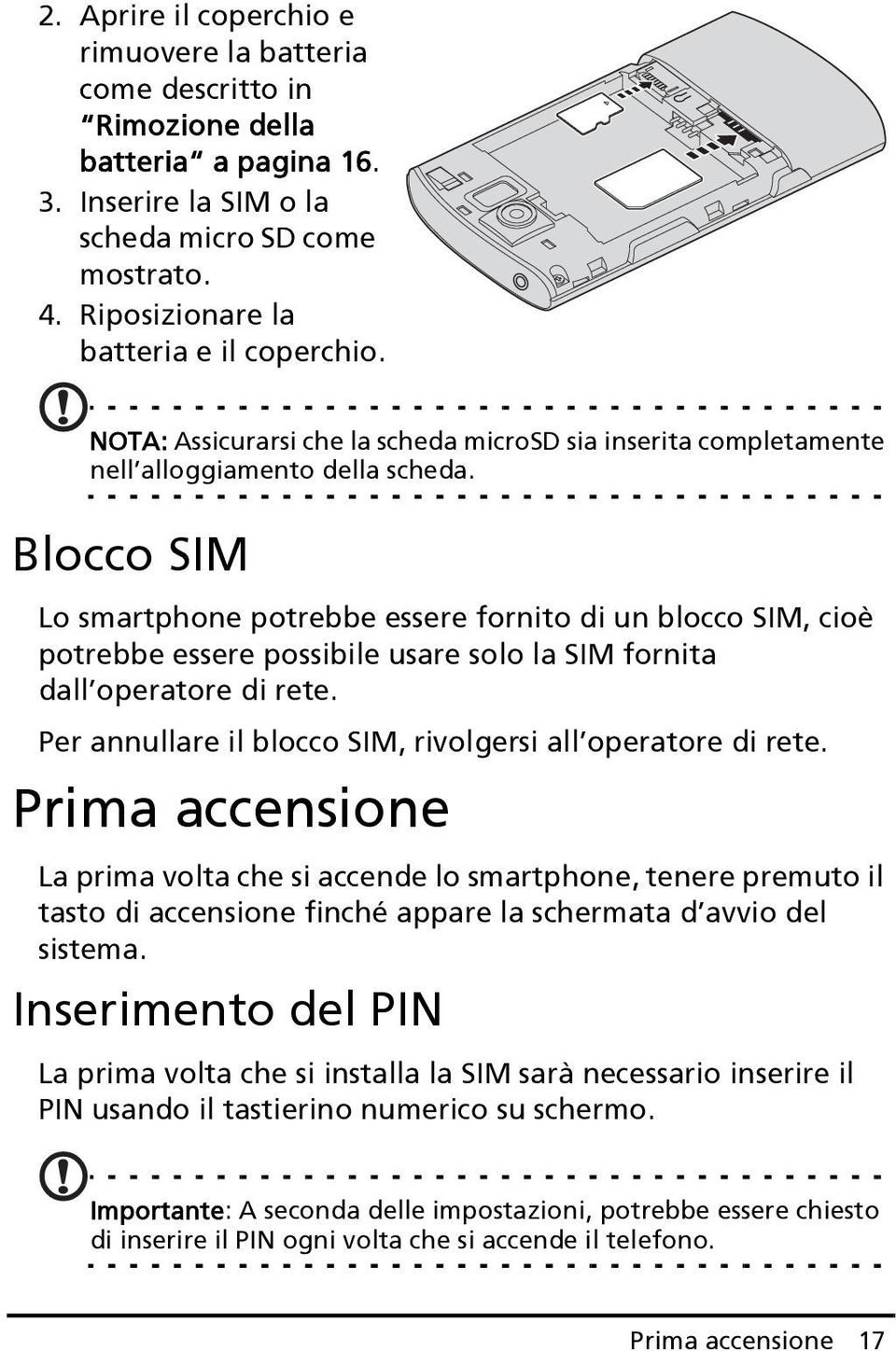 Blocco SIM Lo smartphone potrebbe essere fornito di un blocco SIM, cioè potrebbe essere possibile usare solo la SIM fornita dall operatore di rete.