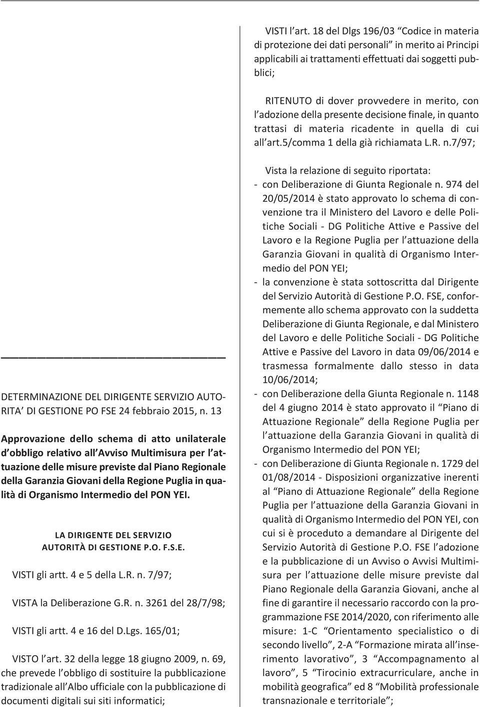 adozione della presente decisione finale, in quanto trattasi di materia ricadente in quella di cui all art.5/comma 1 della già richiamata L.R. n.