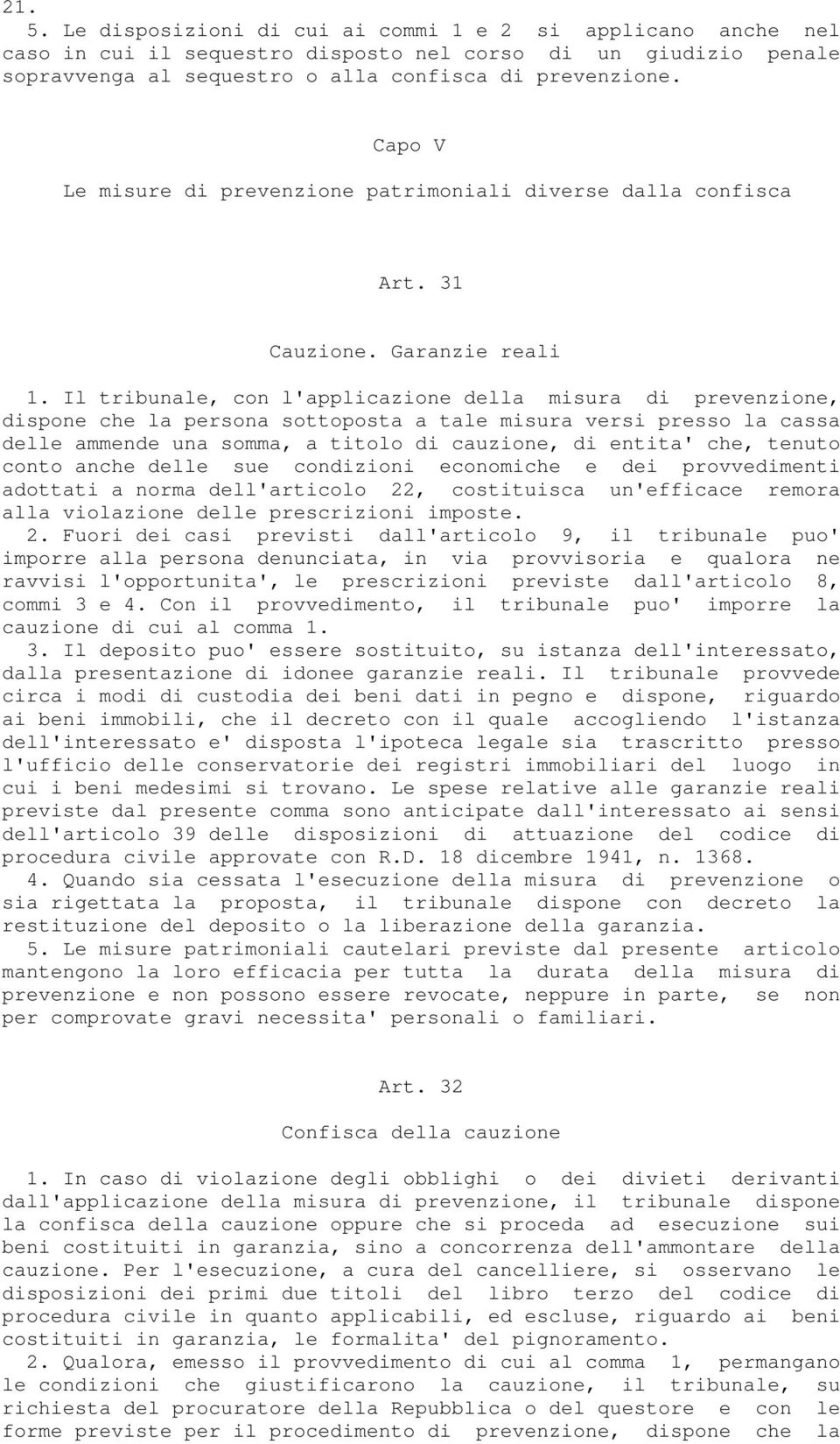 Il tribunale, con l'applicazione della misura di prevenzione, dispone che la persona sottoposta a tale misura versi presso la cassa delle ammende una somma, a titolo di cauzione, di entita' che,