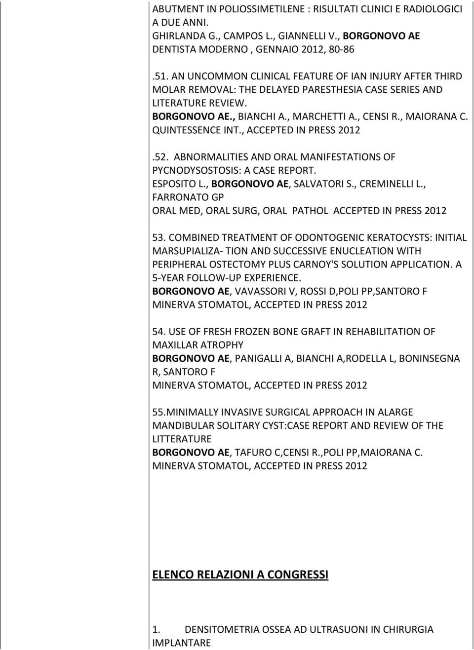 QUINTESSENCE INT., ACCEPTED IN PRESS 2012.52. ABNORMALITIES AND ORAL MANIFESTATIONS OF PYCNODYSOSTOSIS: A CASE REPORT. ESPOSITO L., BORGONOVO AE, SALVATORI S., CREMINELLI L.