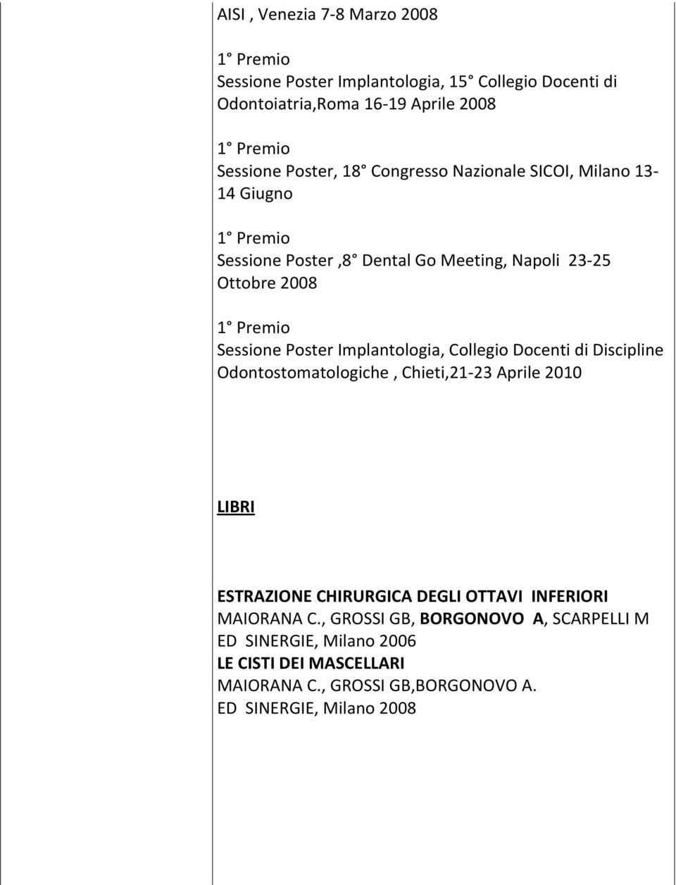 Poster Implantologia, Collegio Docenti di Discipline Odontostomatologiche, Chieti,21-23 Aprile 2010 LIBRI ESTRAZIONE CHIRURGICA DEGLI OTTAVI INFERIORI