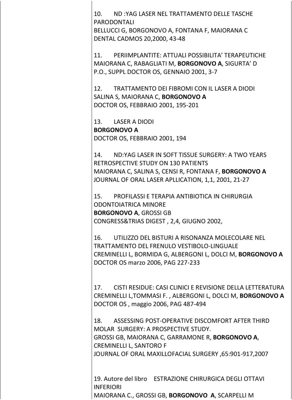 TRATTAMENTO DEI FIBROMI CON IL LASER A DIODI SALINA S, MAIORANA C, BORGONOVO A DOCTOR OS, FEBBRAIO 2001, 195-201 13. LASER A DIODI BORGONOVO A DOCTOR OS, FEBBRAIO 2001, 194 14.