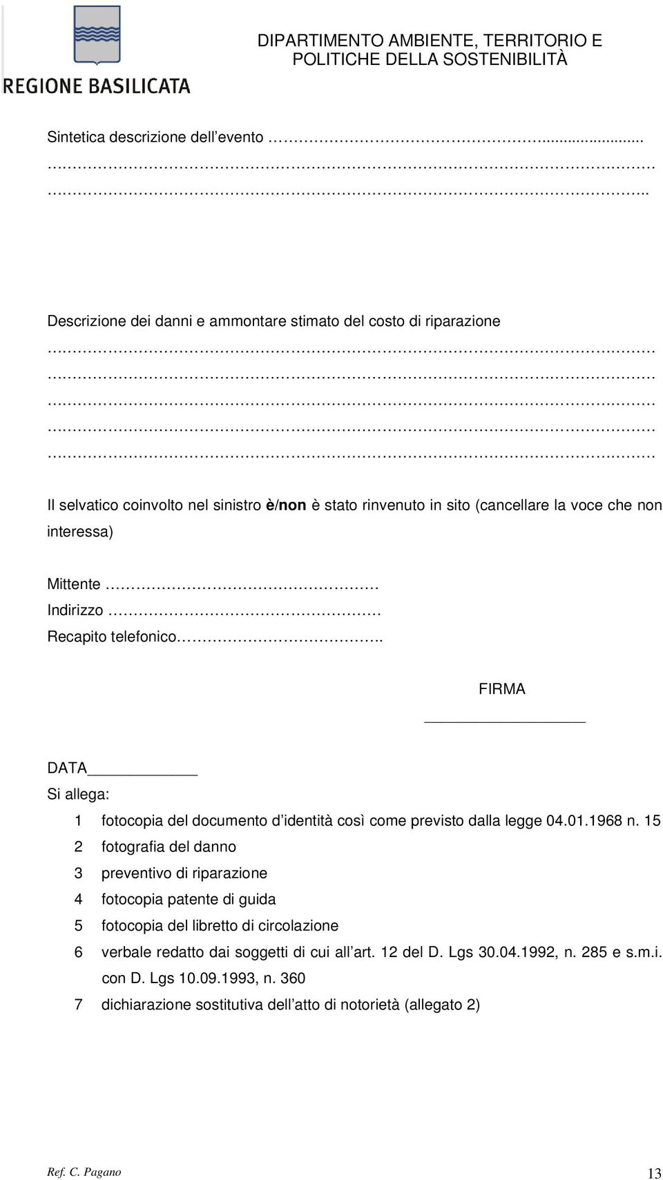 interessa) Mittente Indirizzo Recapito telefonico.. FIRMA DATA Si allega: 1 fotocopia del documento d identità così come previsto dalla legge 04.01.1968 n.