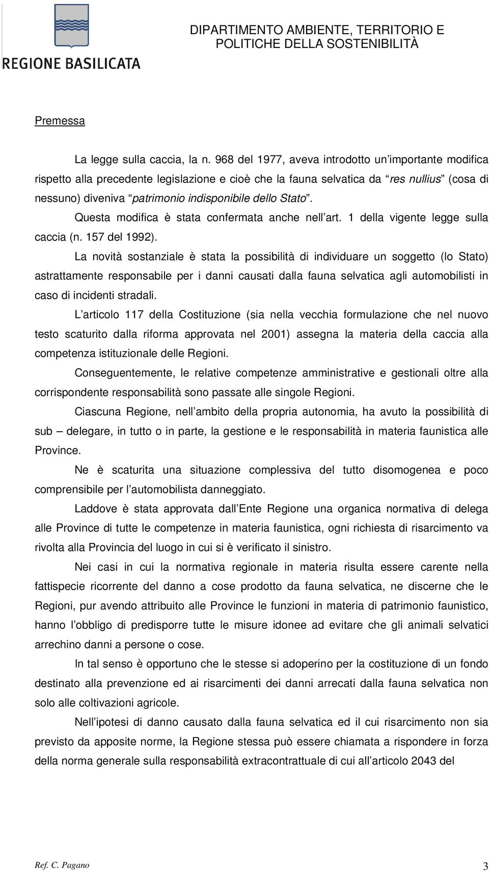 Stato. Questa modifica è stata confermata anche nell art. 1 della vigente legge sulla caccia (n. 157 del 1992).