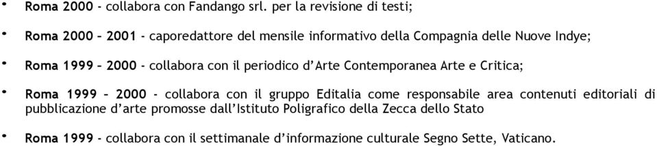 1999 2000 - collabora con il periodico d Arte Contemporanea Arte e Critica; Roma 1999 2000 - collabora con il gruppo Editalia