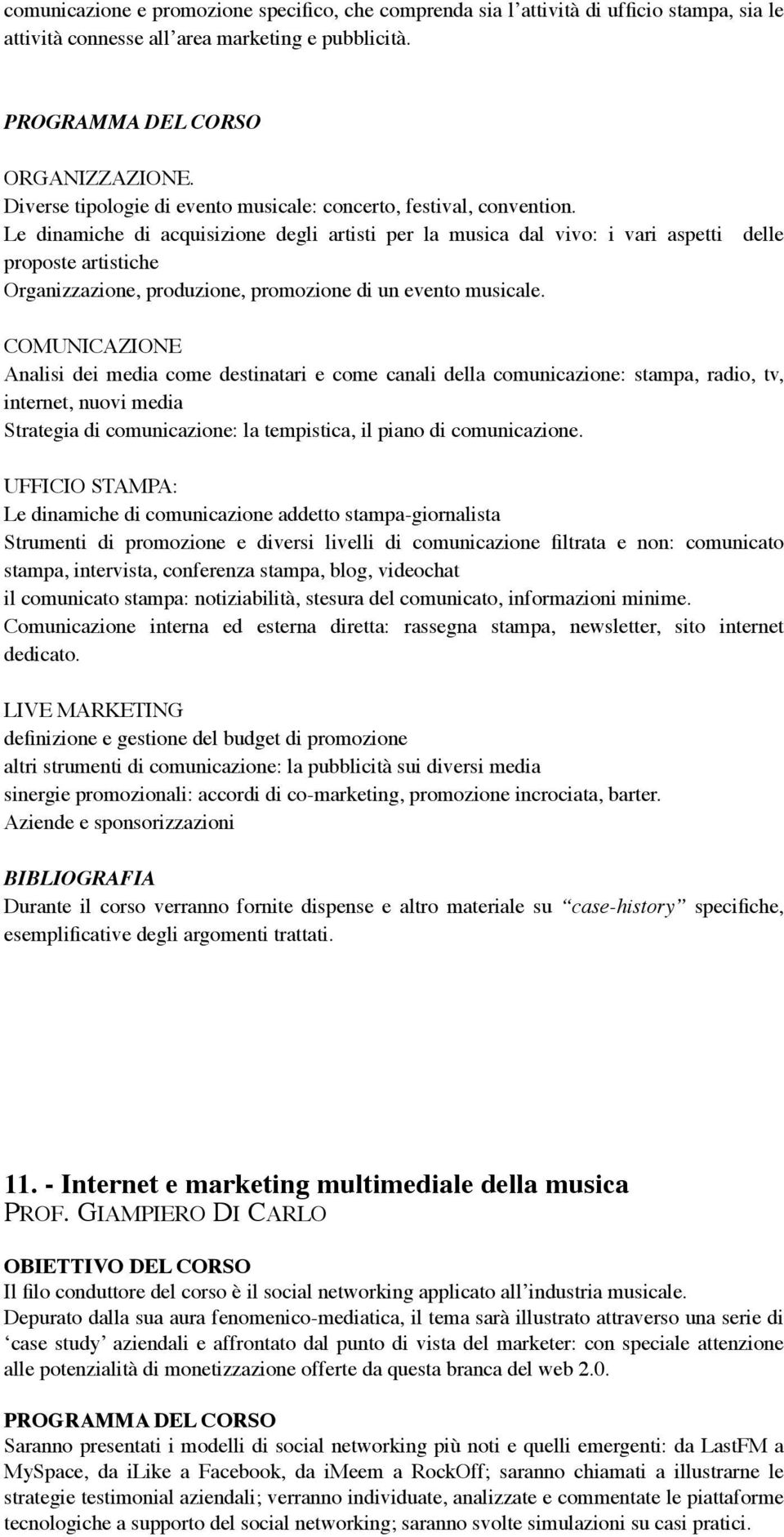 Le dinamiche di acquisizione degli artisti per la musica dal vivo: i vari aspetti delle proposte artistiche Organizzazione, produzione, promozione di un evento musicale.