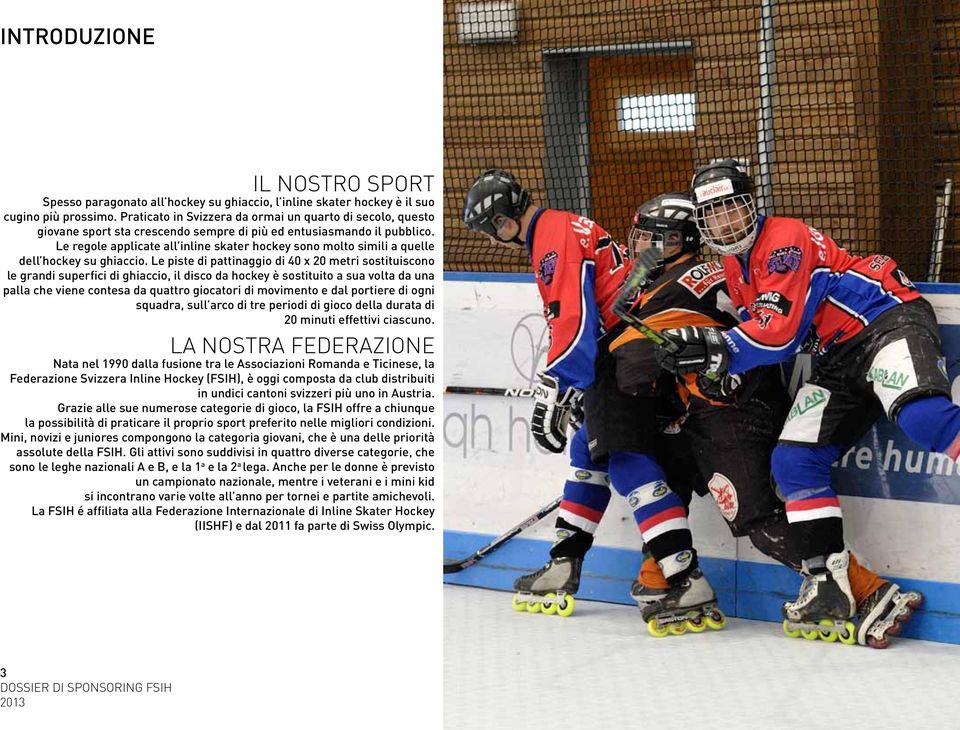 Le regole applicate all inline skater hockey sono molto simili a quelle dell hockey su ghiaccio.