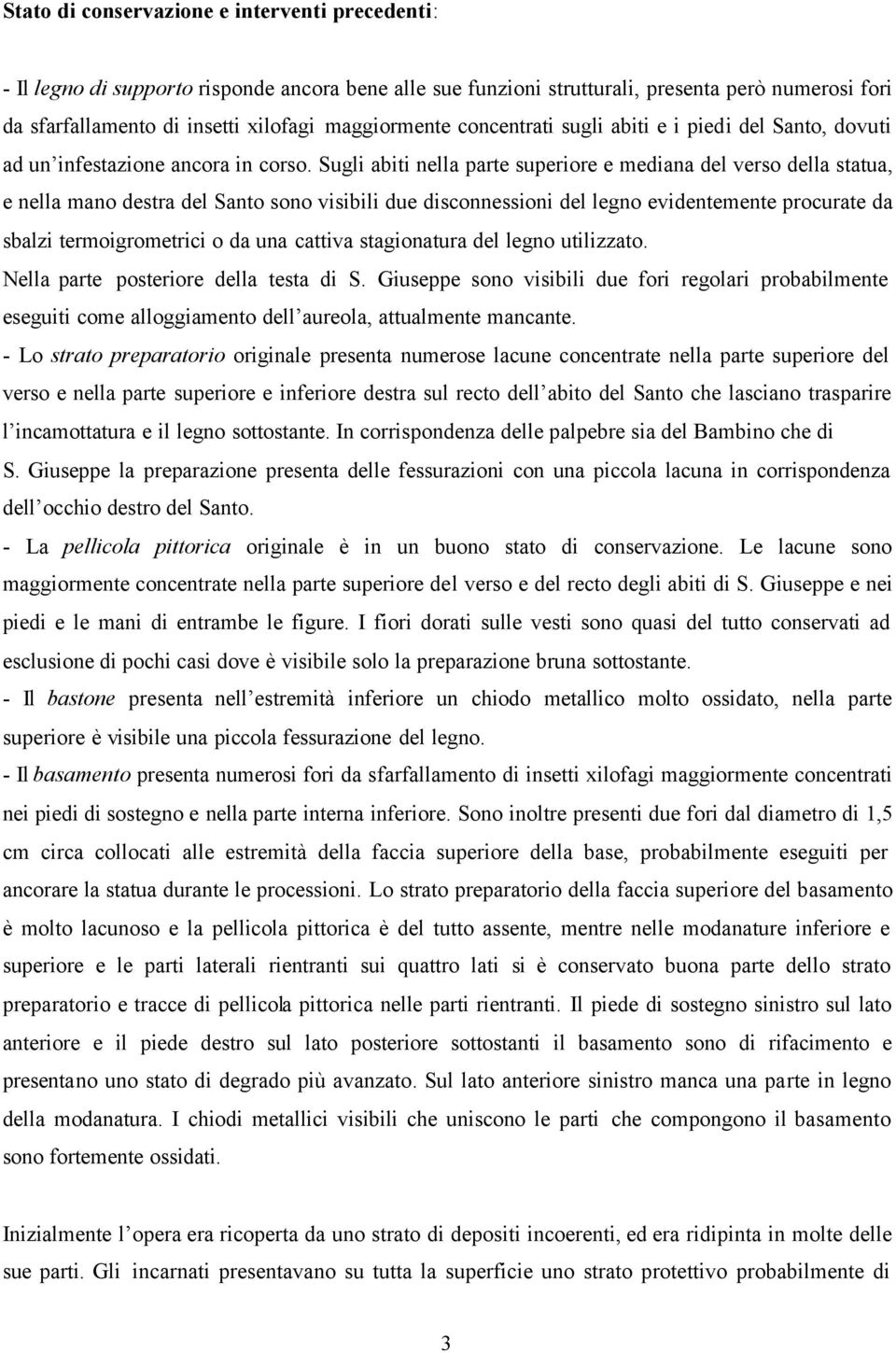 Sugli abiti nella parte superiore e mediana del verso della statua, e nella mano destra del Santo sono visibili due disconnessioni del legno evidentemente procurate da sbalzi termoigrometrici o da