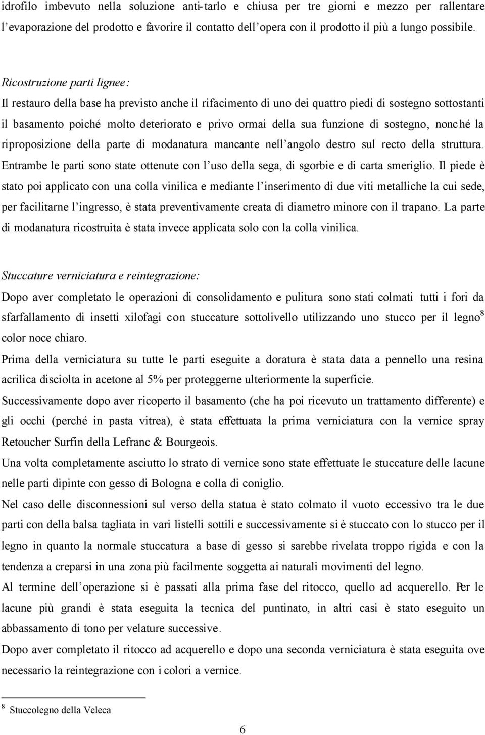 funzione di sostegno, nonché la riproposizione della parte di modanatura mancante nell angolo destro sul recto della struttura.