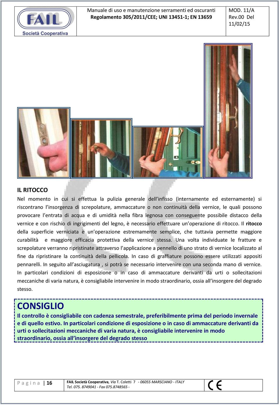 operazione di ritocco. Il ritocco della superficie verniciata è un operazione estremamente semplice, che tuttavia permette maggiore curabilità e maggiore efficacia protettiva della vernice stessa.