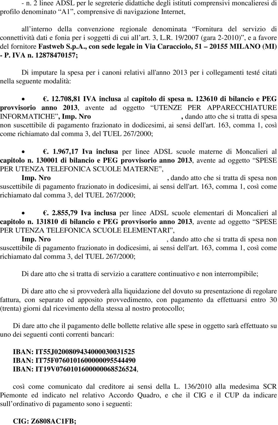 , con sede legale in Via Caracciolo, 51 20155 MILANO (MI) - P. IVA n. 12878470157; Di imputare la spesa per i canoni relativi all'anno 2013 per i collegamenti testé citati nella seguente modalità:.