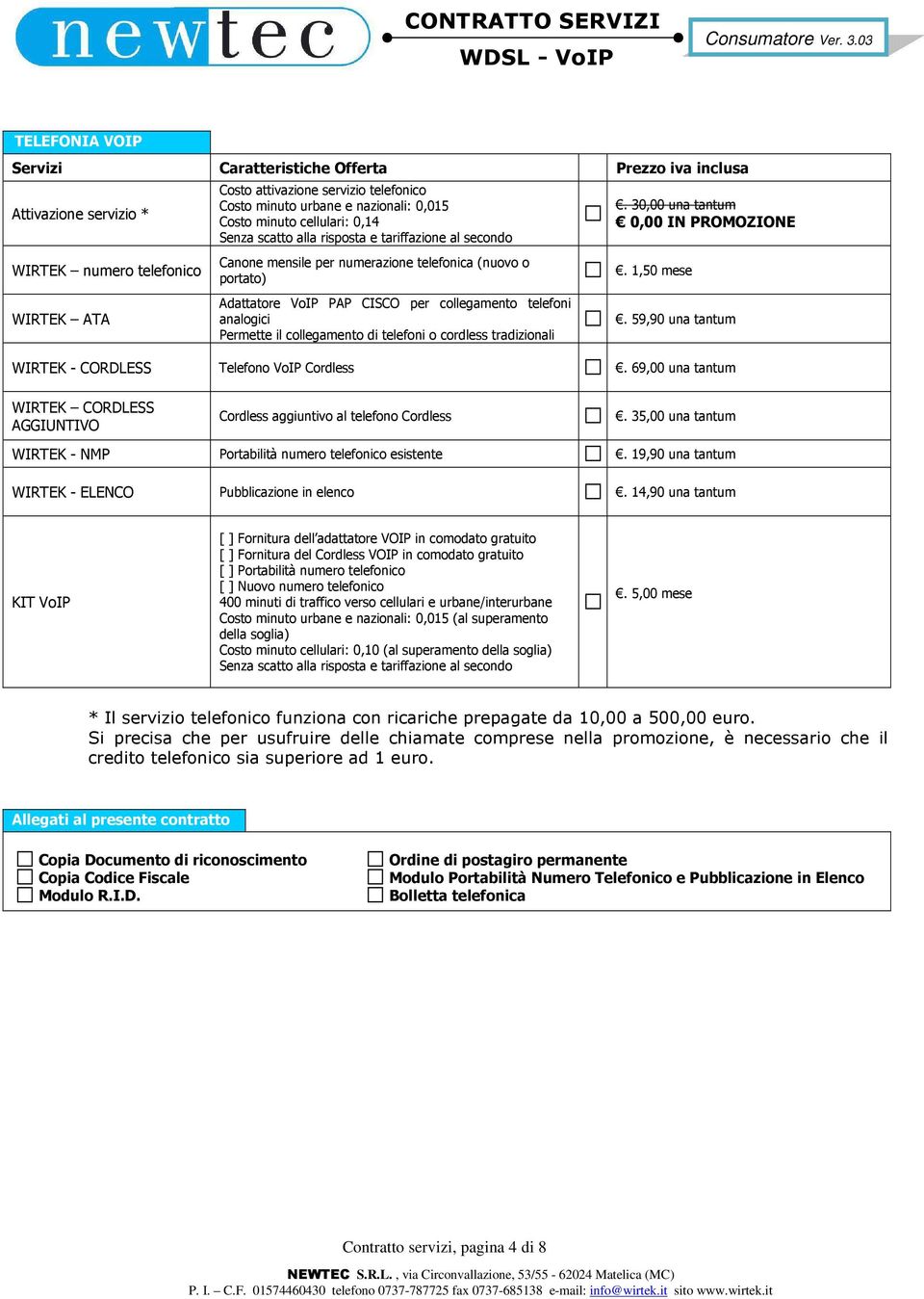 analogici Permette il collegamento di telefoni o cordless tradizionali. 30,00 una tantum 0,00 IN PROMOZIONE. 1,50 mese. 59,90 una tantum WIRTEK - CORDLESS Telefono VoIP Cordless.