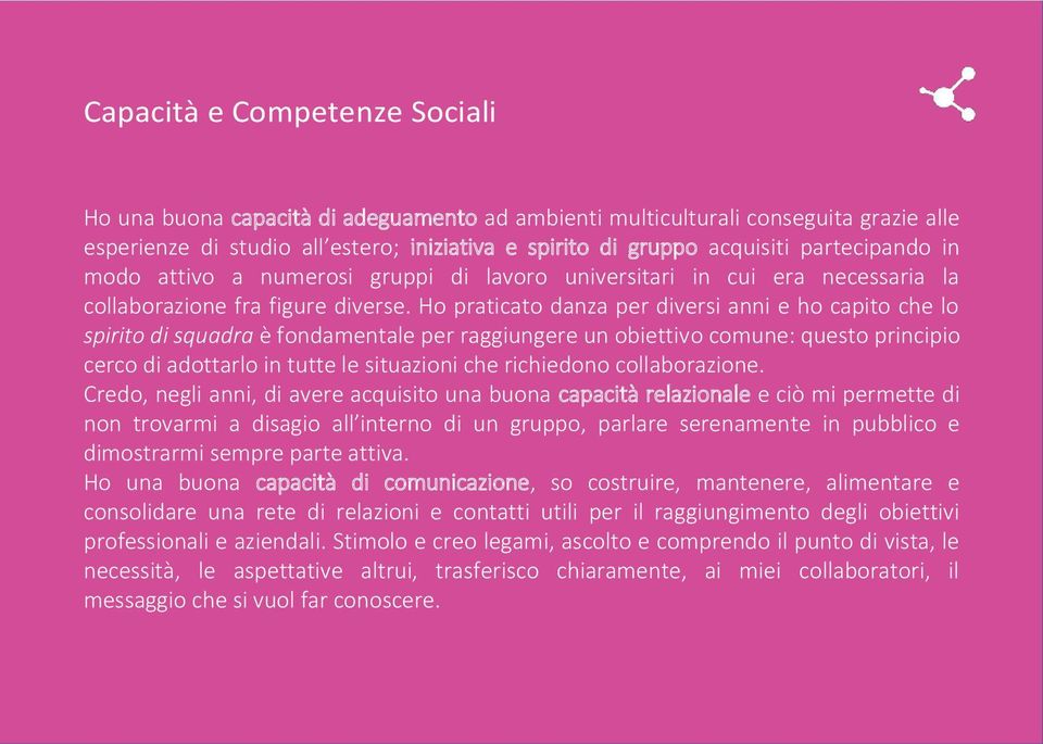 Ho praticato danza per diversi anni e ho capito che lo spirito di squadra è fondamentale per raggiungere un obiettivo comune: questo principio cerco di adottarlo in tutte le situazioni che richiedono