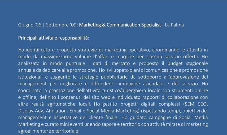 Ho sviluppato piani di comunicazione e promozione istituzionali e suggerito le strategie pubblicitarie da sottoporre all approvazione del management per migliorare e diffondere l immagine aziendale e