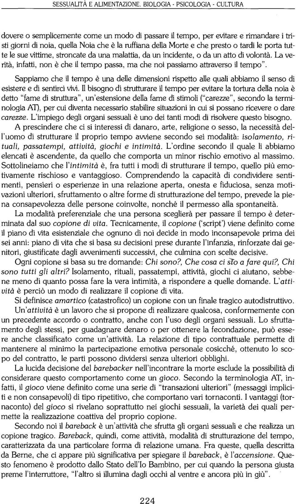 tardi le porta tutte le sue vittime, stroncate da una malattia, da un incidente, o da un atto di volontà. La verità, infatti, non è che il tempo passa, ma che noi passiamo attraverso il tempo".