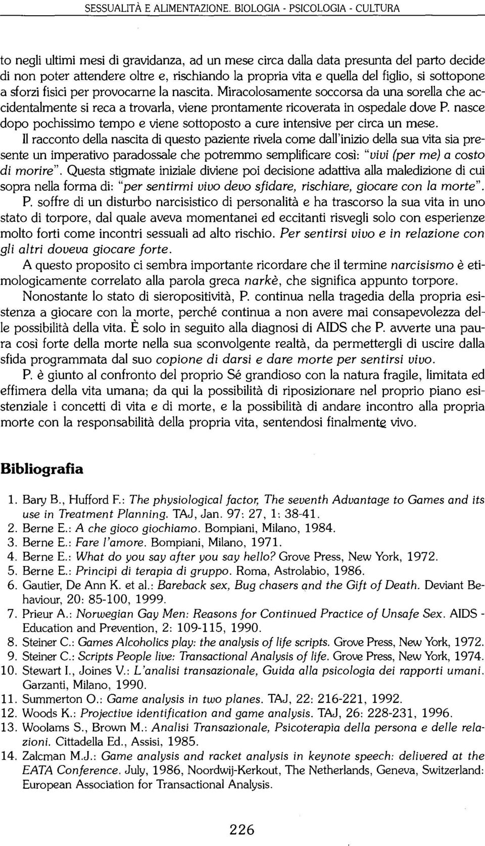 figlio, si sottopone a sforzi fisici per provocarne la nascita. Miracolosamente soccorsa da una sorella che accidentalmente si reca a trovarla, viene prontamente ricoverata in ospedale dove P.