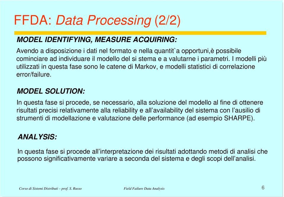 MODEL SOLUTION: In questa fase si procede, se necessario, alla soluzione del modello al fine di ottenere risultati precisi relativamente alla reliability e all availability del sistema con l ausilio