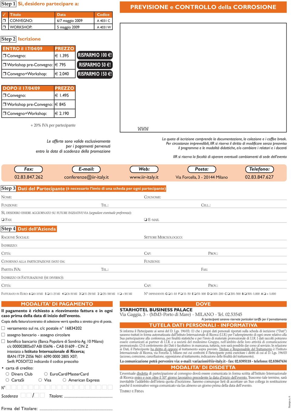 190 + 20% IVA per partecipante RISPARMIO 100! RISPARMIO 50! RISPARMIO 150! Se rimuove l etichetta, per favore inserisca qui sotto il codice riportato in etichetta. Grazie PRIORITY CODE:.