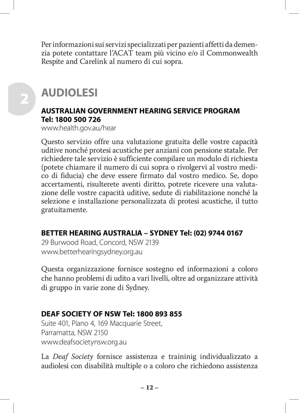 au/hear Questo servizio offre una valutazione gratuita delle vostre capacità uditive nonché protesi acustiche per anziani con pensione statale.