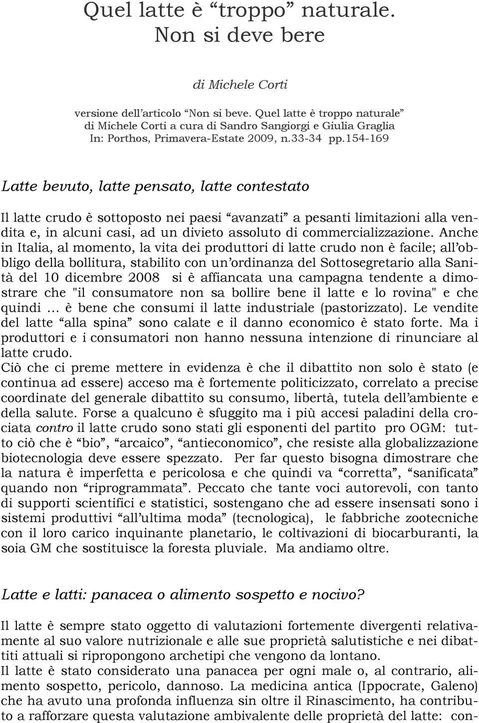 154-169 Latte bevuto, latte pensato, latte contestato Il latte crudo è sottoposto nei paesi avanzati a pesanti limitazioni alla vendita e, in alcuni casi, ad un divieto assoluto di