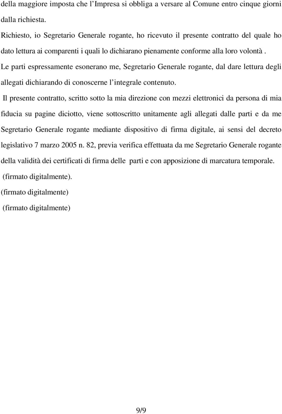 Le parti espressamente esonerano me, Segretario Generale rogante, dal dare lettura degli allegati dichiarando di conoscerne l integrale contenuto.