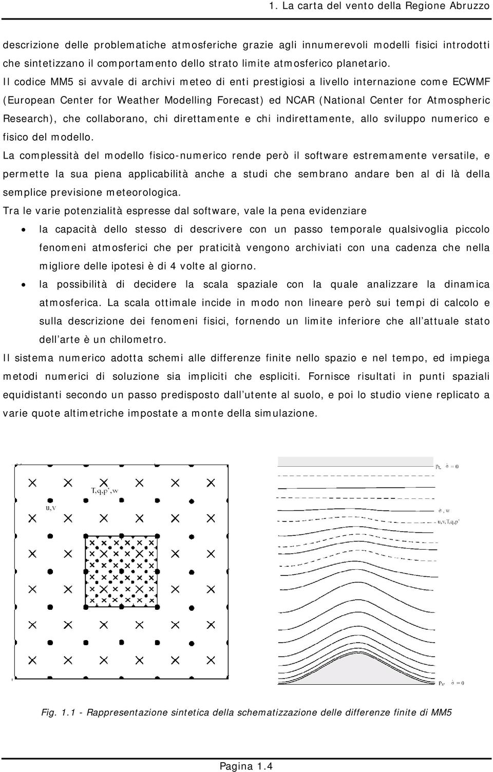 Il codice MM5 si avvale di archivi meteo di enti prestigiosi a livello internazione come ECWMF (European Center for Weather Modelling Forecast) ed NCAR (National Center for Atmospheric Research), che