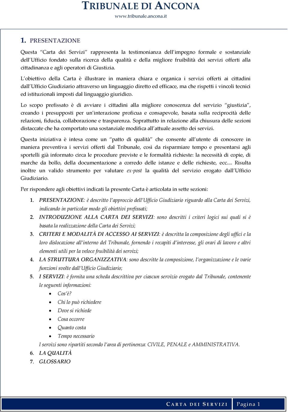 L obiettivo della Carta è illustrare in maniera chiara e organica i servizi offerti ai cittadini dall Ufficio Giudiziario attraverso un linguaggio diretto ed efficace, ma che rispetti i vincoli