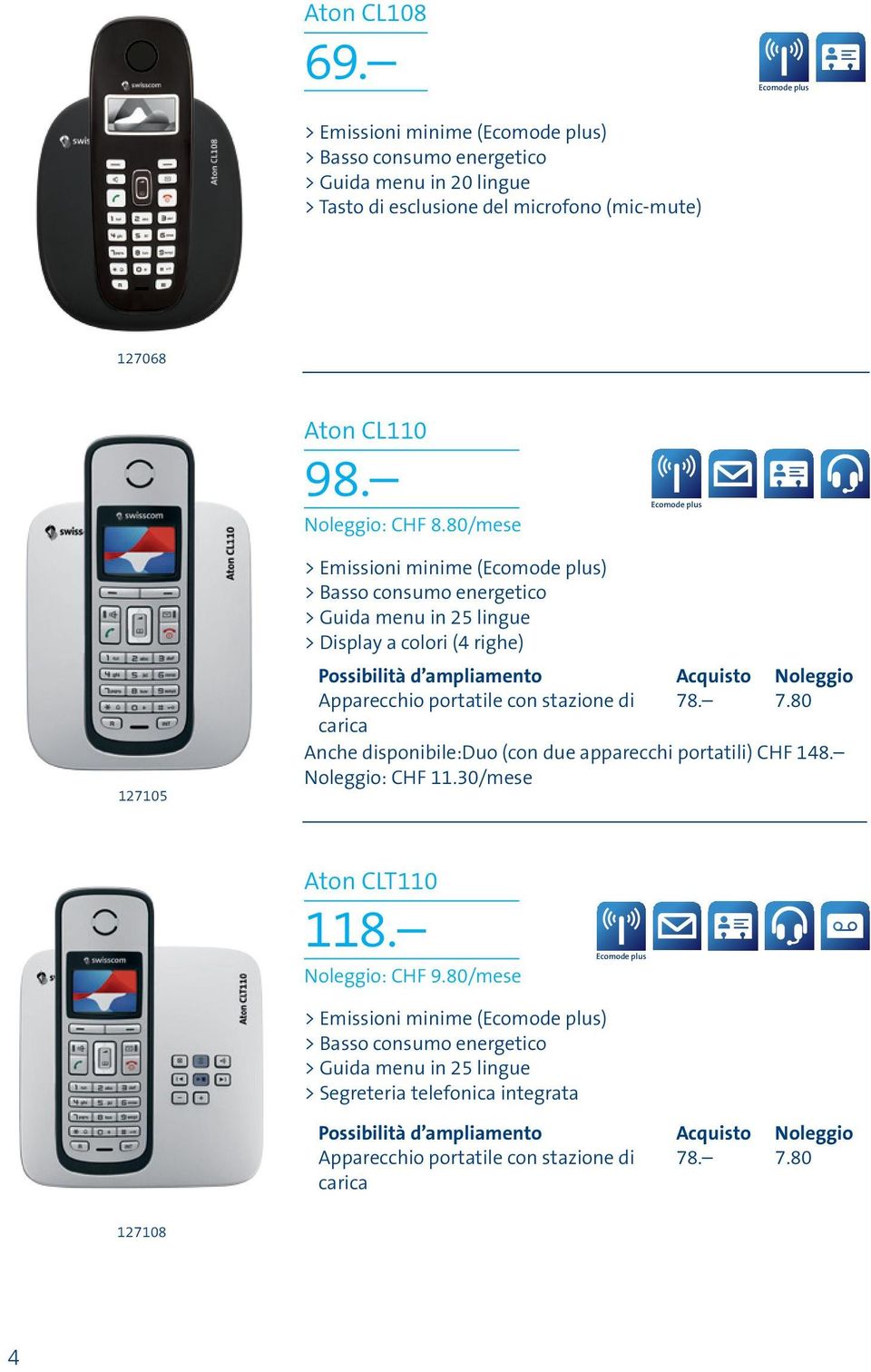 portatile con stazione di carica 78. 7.80 Anche disponibile:duo (con due apparecchi portatili) CHF 148. Noleggio: CHF 11.30/mese Aton CLT110 118. Noleggio: CHF 9.