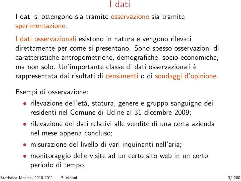 Un importante classe di dati osservazionali è rappresentata dai risultati di censimenti o di sondaggi d opinione.