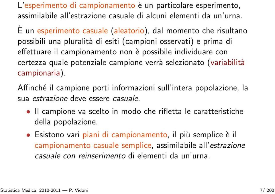 quale potenziale campione verrà selezionato (variabilità campionaria). Affinché il campione porti informazioni sull intera popolazione, la sua estrazione deve essere casuale.