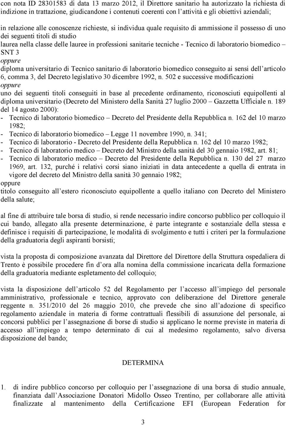 - Tecnico di laboratorio biomedico SNT 3 diploma universitario di Tecnico sanitario di laboratorio biomedico conseguito ai sensi dell articolo 6, comma 3, del Decreto legislativo 30 dicembre 1992, n.