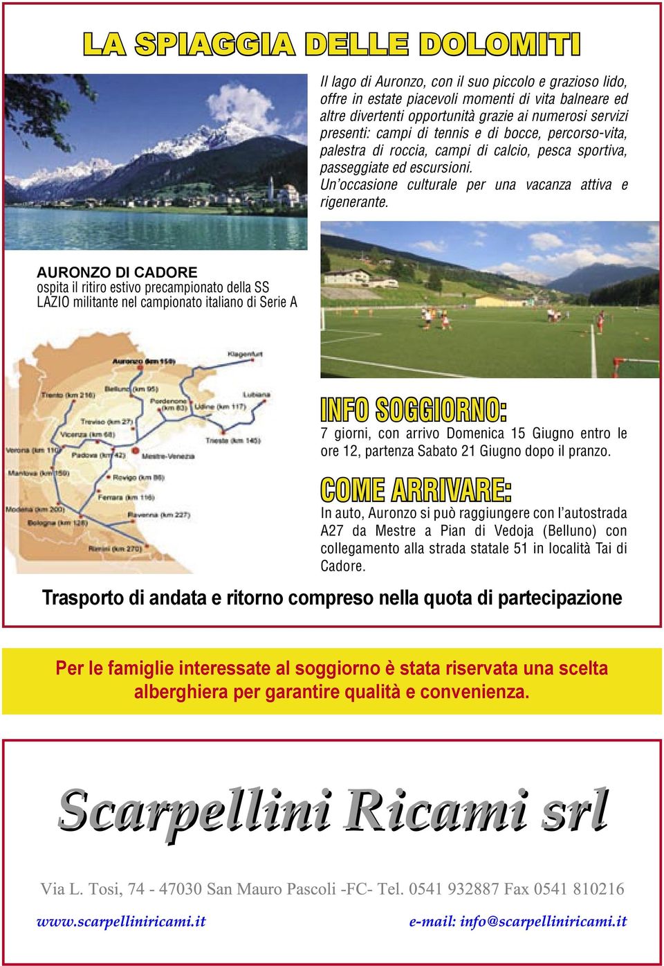 AURONZO DI CADORE ospita il ritiro estivo precampionato della SS LAZIO militante nel campionato italiano di Serie A INFO SOGGIORNO: 7 giorni, con arrivo Domenica 15 Giugno entro le 12, partenza