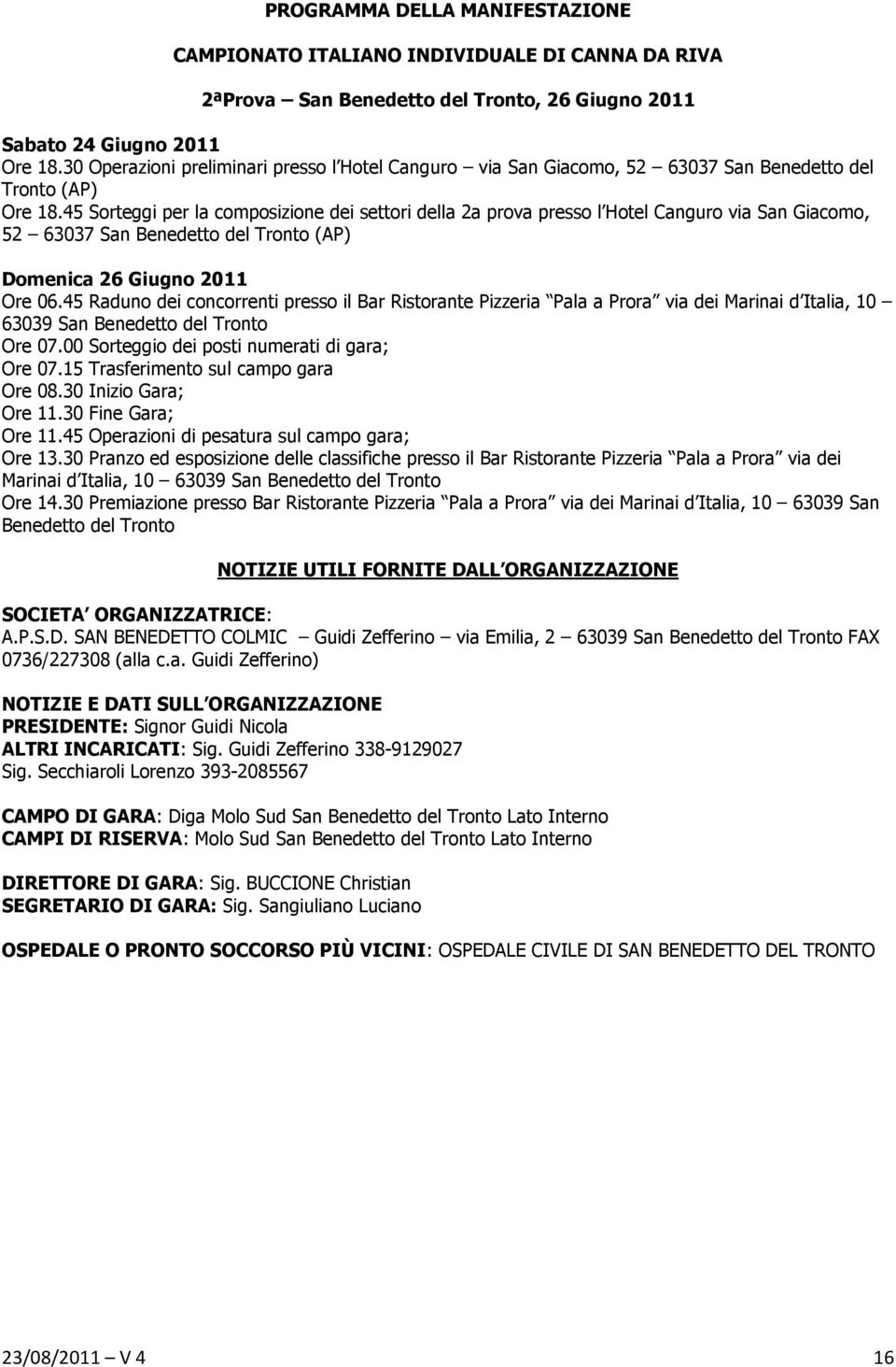 45 Sorteggi per la composizione dei settori della 2a prova presso l Hotel Canguro via San Giacomo, 52 63037 San Benedetto del Tronto (AP) Domenica 26 Giugno 2011 Ore 06.