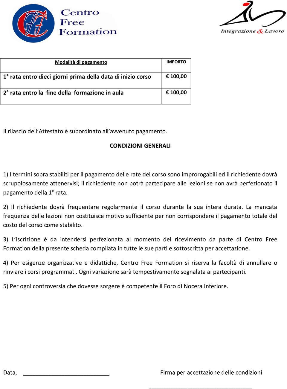 CONDIZIONI GENERALI 1) I termini sopra stabiliti per il pagamento delle rate del corso sono improrogabili ed il richiedente dovrà scrupolosamente attenervisi; il richiedente non potrà partecipare