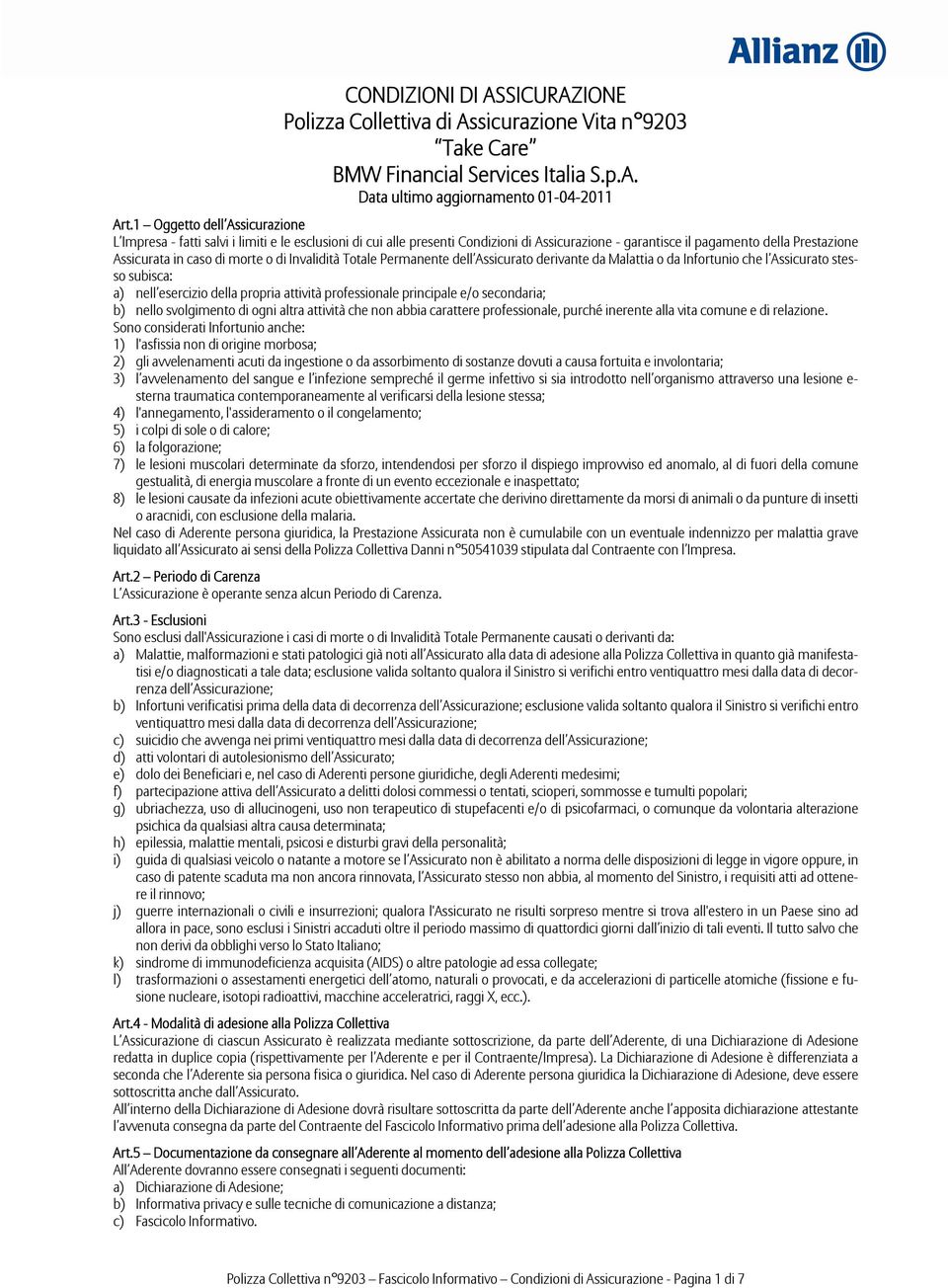 o di Invalidità Totale Permanente dell Assicurato derivante da Malattia o da Infortunio che l Assicurato stesso subisca: a) nell esercizio della propria attività professionale principale e/o