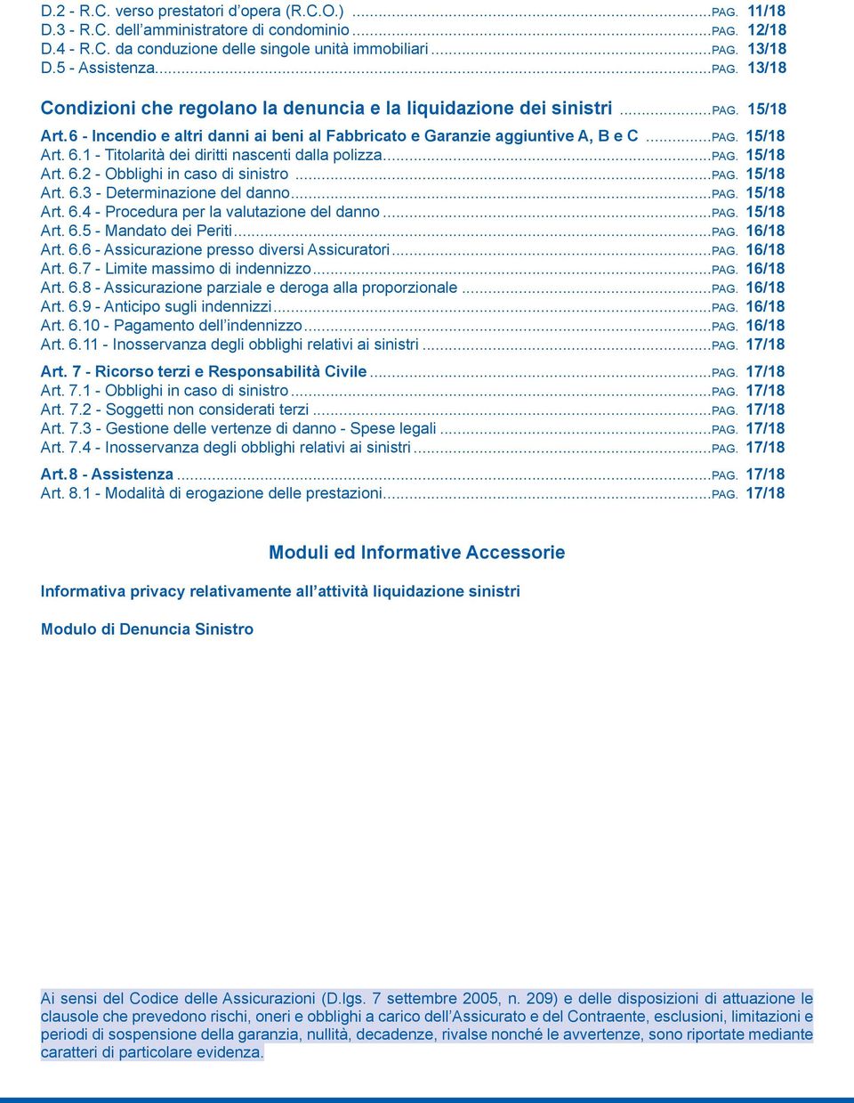 ..pag. 15/18 Art. 6.2 - Obblighi in caso di sinistro...pag. 15/18 Art. 6.3 - Determinazione del danno...pag. 15/18 Art. 6.4 - Procedura per la valutazione del danno...pag. 15/18 Art. 6.5 - Mandato dei Periti.