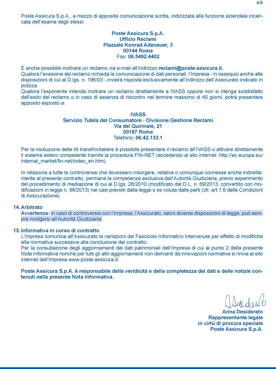 Qualora l evasione del reclamo richieda la comunicazione di dati personali, l Impresa - in ossequio anche alle disposizioni di cui al D.lgs. n.