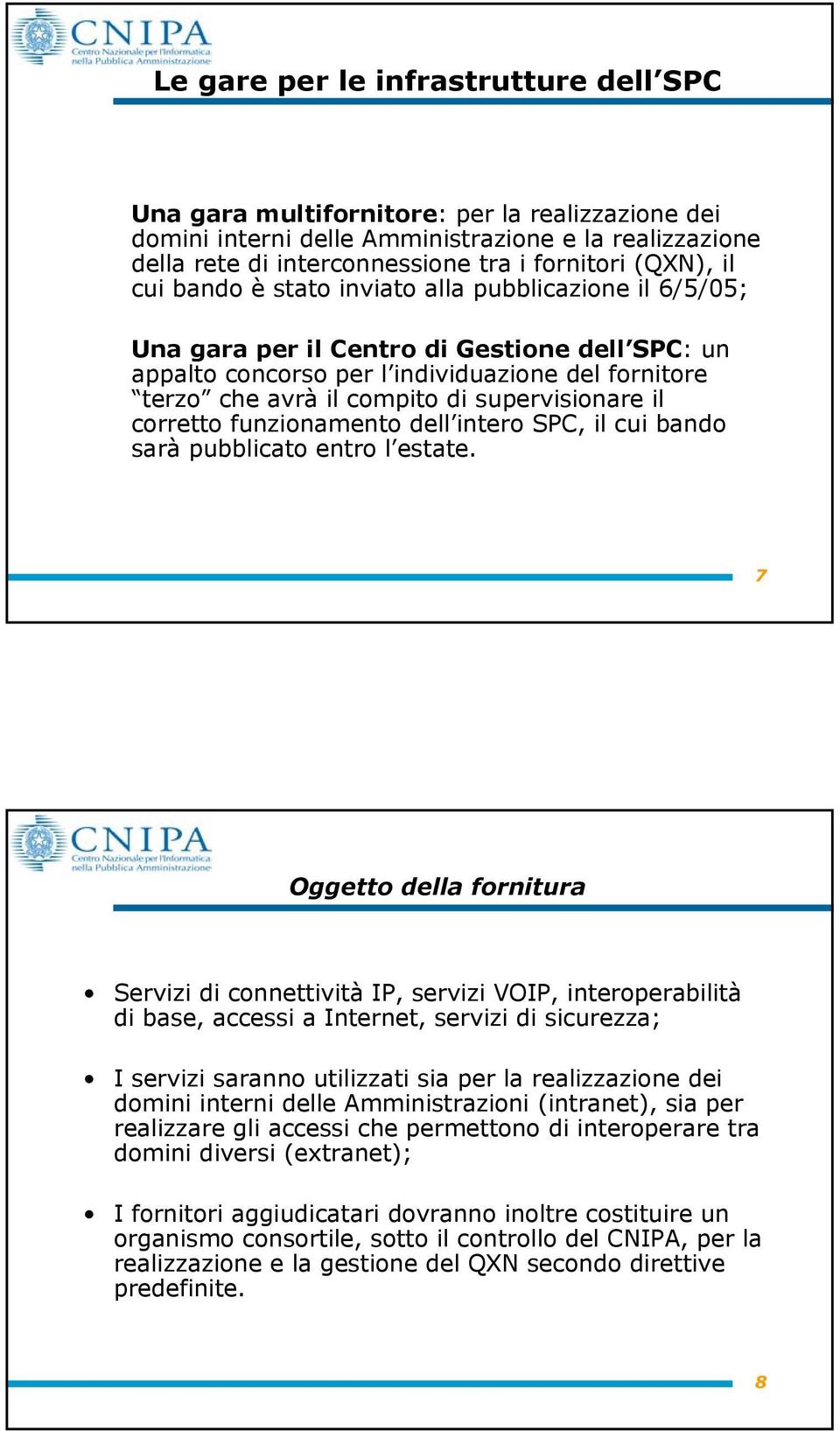 supervisionare il corretto funzionamento dell intero SPC, il cui bando sarà pubblicato entro l estate.