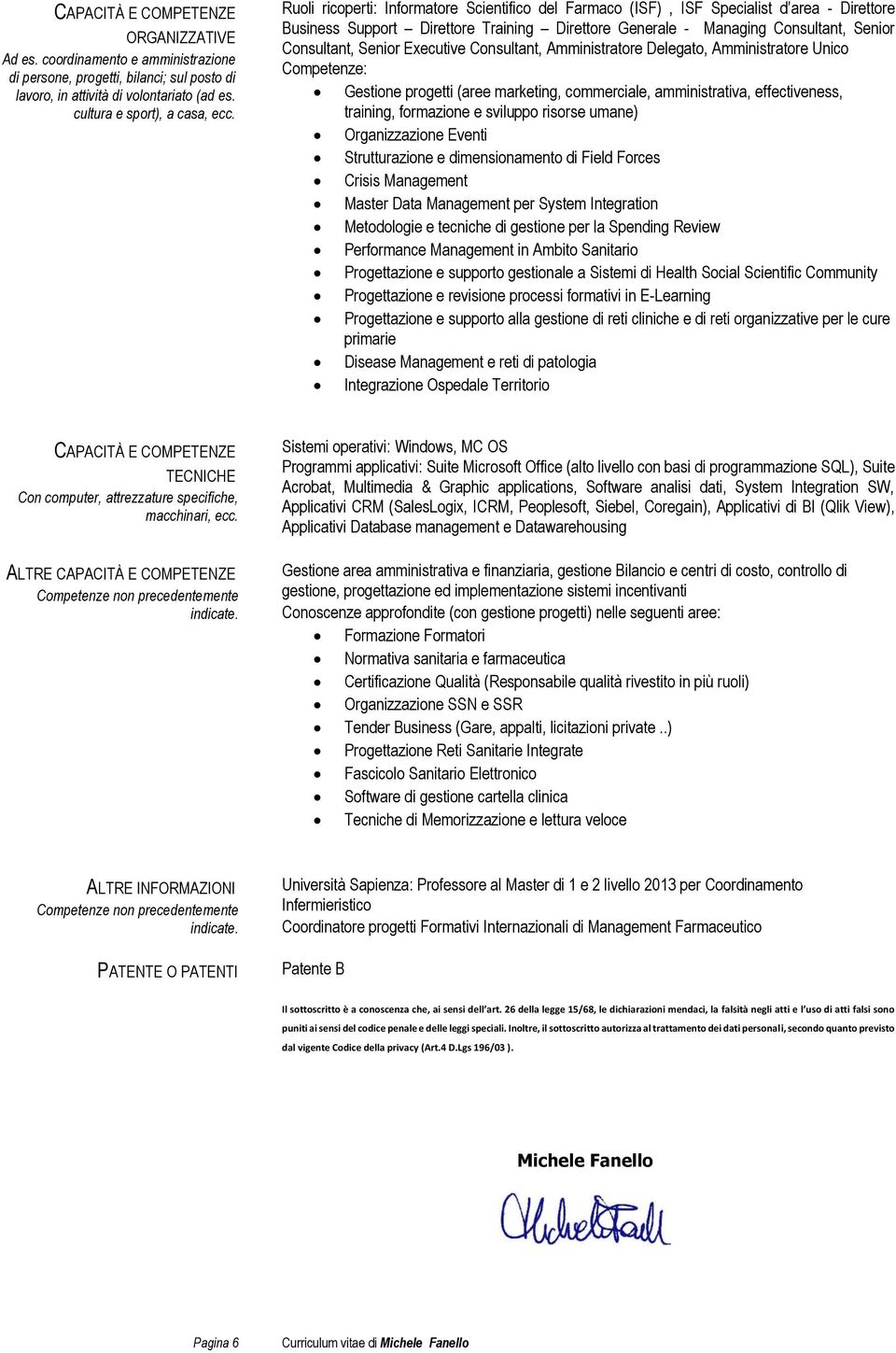 Executive Consultant, Amministratore Delegato, Amministratore Unico Competenze: Gestione progetti (aree marketing, commerciale, amministrativa, effectiveness, training, e sviluppo risorse umane)