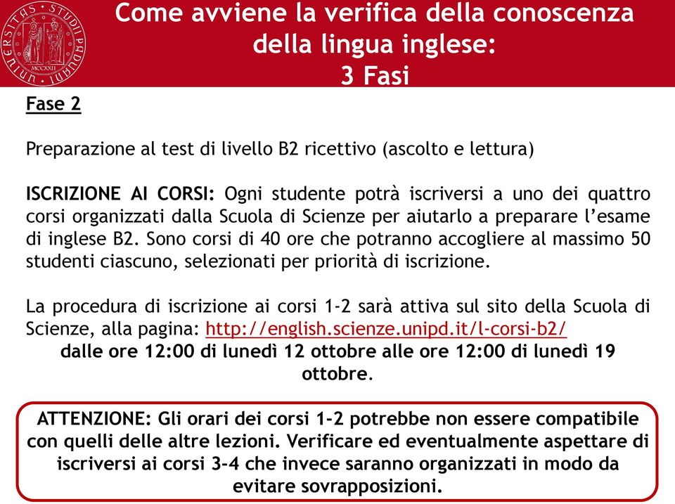 Sono corsi di 40 ore che potranno accogliere al massimo 50 studenti ciascuno, selezionati per priorità di iscrizione.