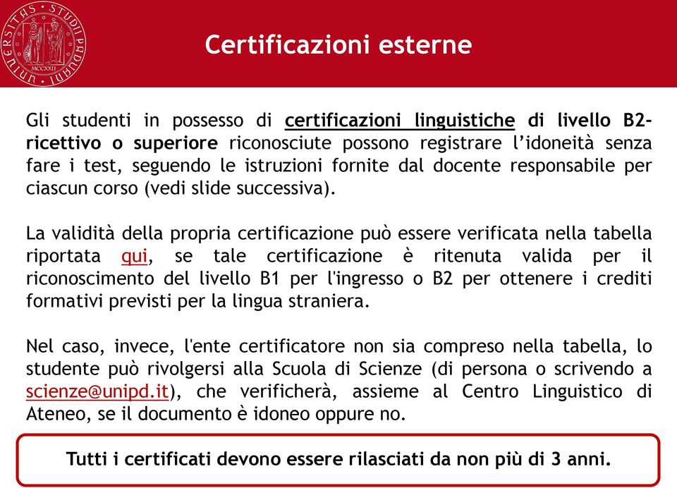 La validità della propria certificazione può essere verificata nella tabella riportata qui, se tale certificazione è ritenuta valida per il riconoscimento del livello B1 per l'ingresso o B2 per