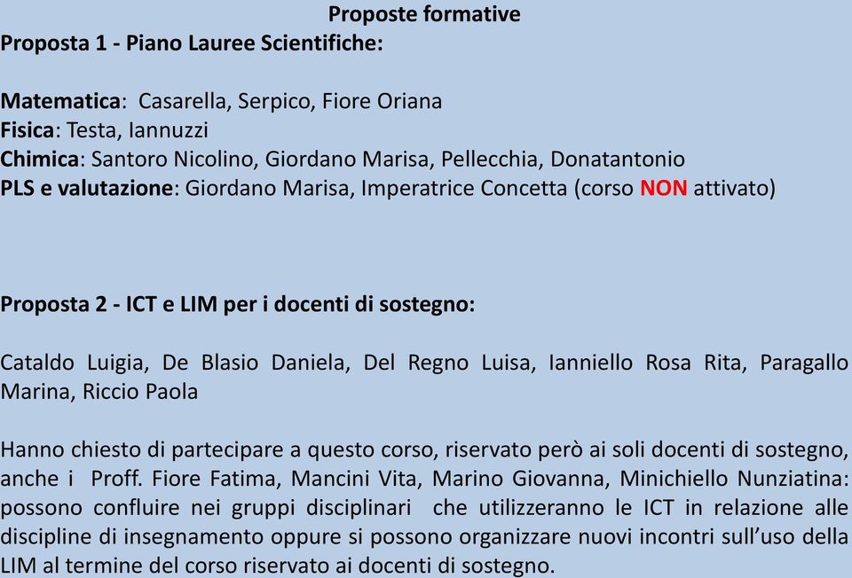 Rita, Paragallo Marina, Riccio Paola Hanno chiesto di partecipare a questo corso, riservato però ai soli docenti di sostegno, anche i Proff.