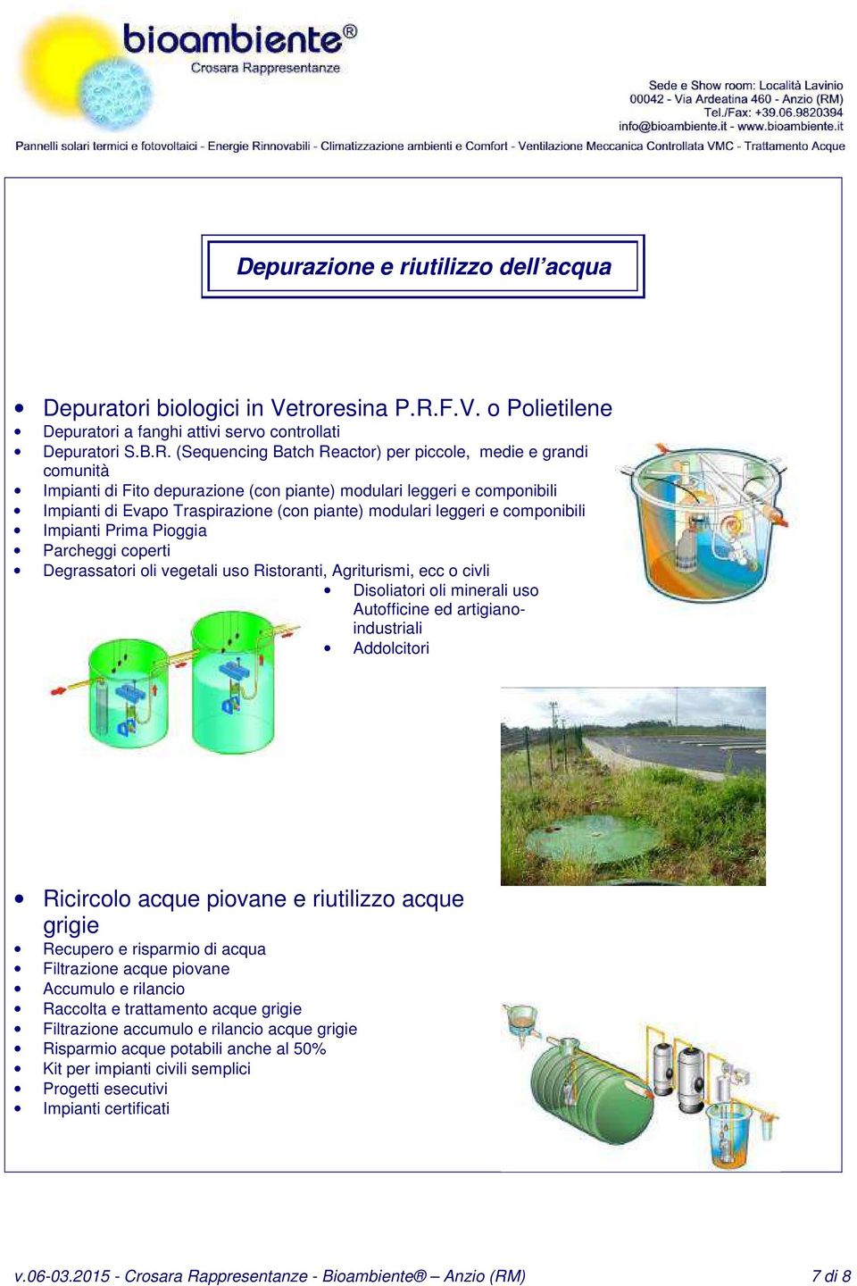 (Sequencing Batch Reactor) per piccole, medie e grandi comunità Impianti di Fito depurazione (con piante) modulari leggeri e componibili Impianti di Evapo Traspirazione (con piante) modulari leggeri