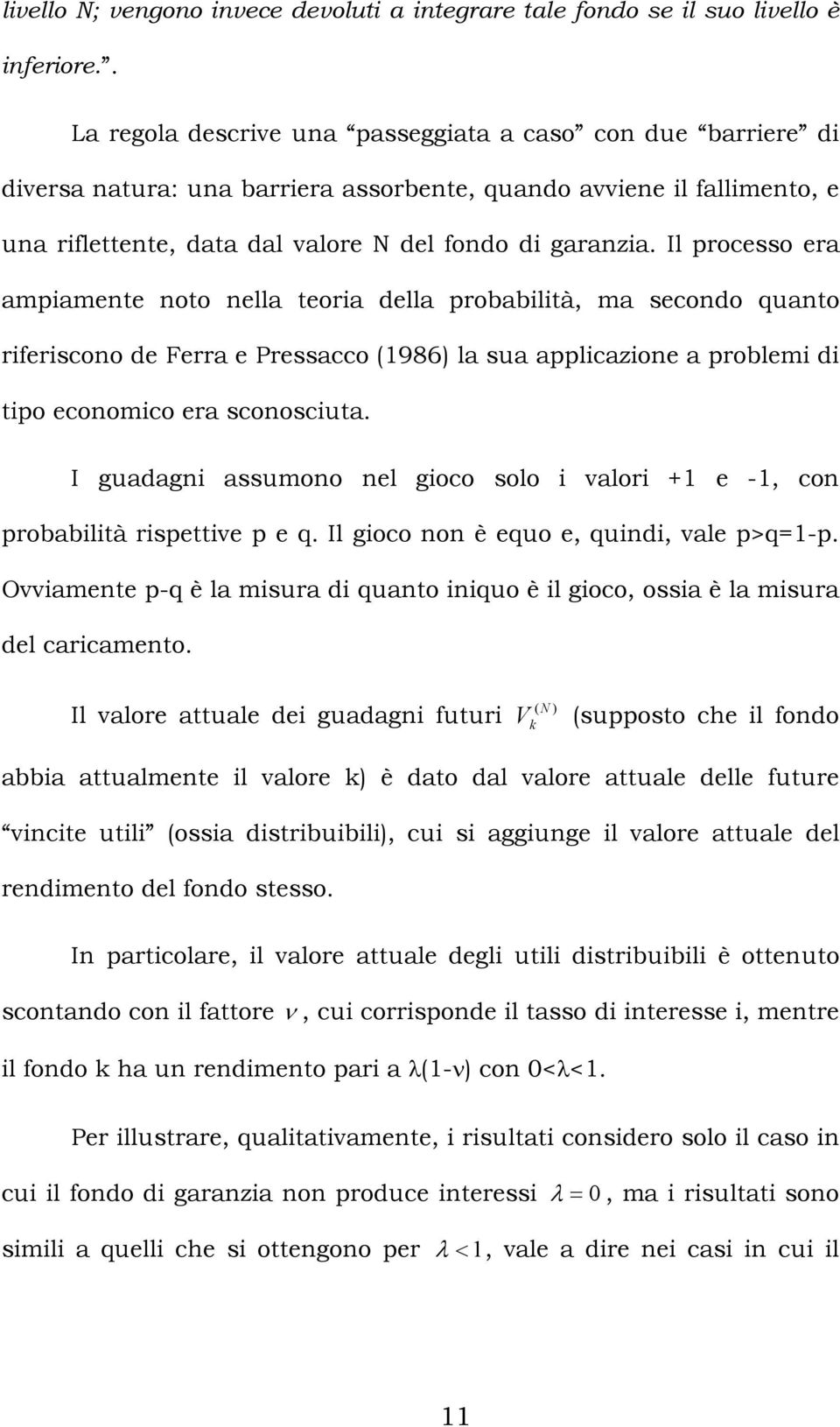 Il processo era ampiamente noto nella teoria della probabilità, ma secondo quanto riferiscono de Ferra e Pressacco (1986) la sua applicazione a problemi di tipo economico era sconosciuta.