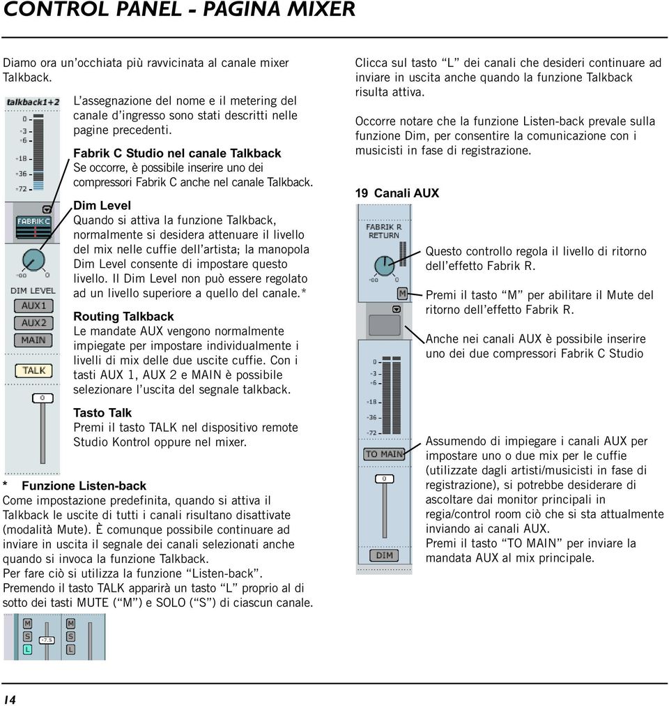 Dim Level Quando si attiva la funzione Talkback, normalmente si desidera attenuare il livello del mix nelle cuffie dell artista; la manopola Dim Level consente di impostare questo livello.