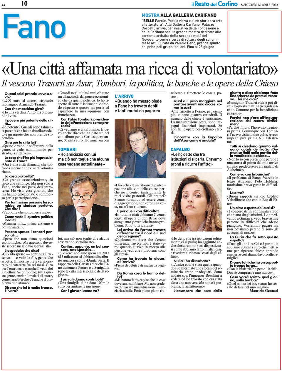 Gira per la città lei? «Spesso e vedo le sofferenze della gente, si vede, camminando per strada, la città vera». Lacosache l hapiù impressionata di?