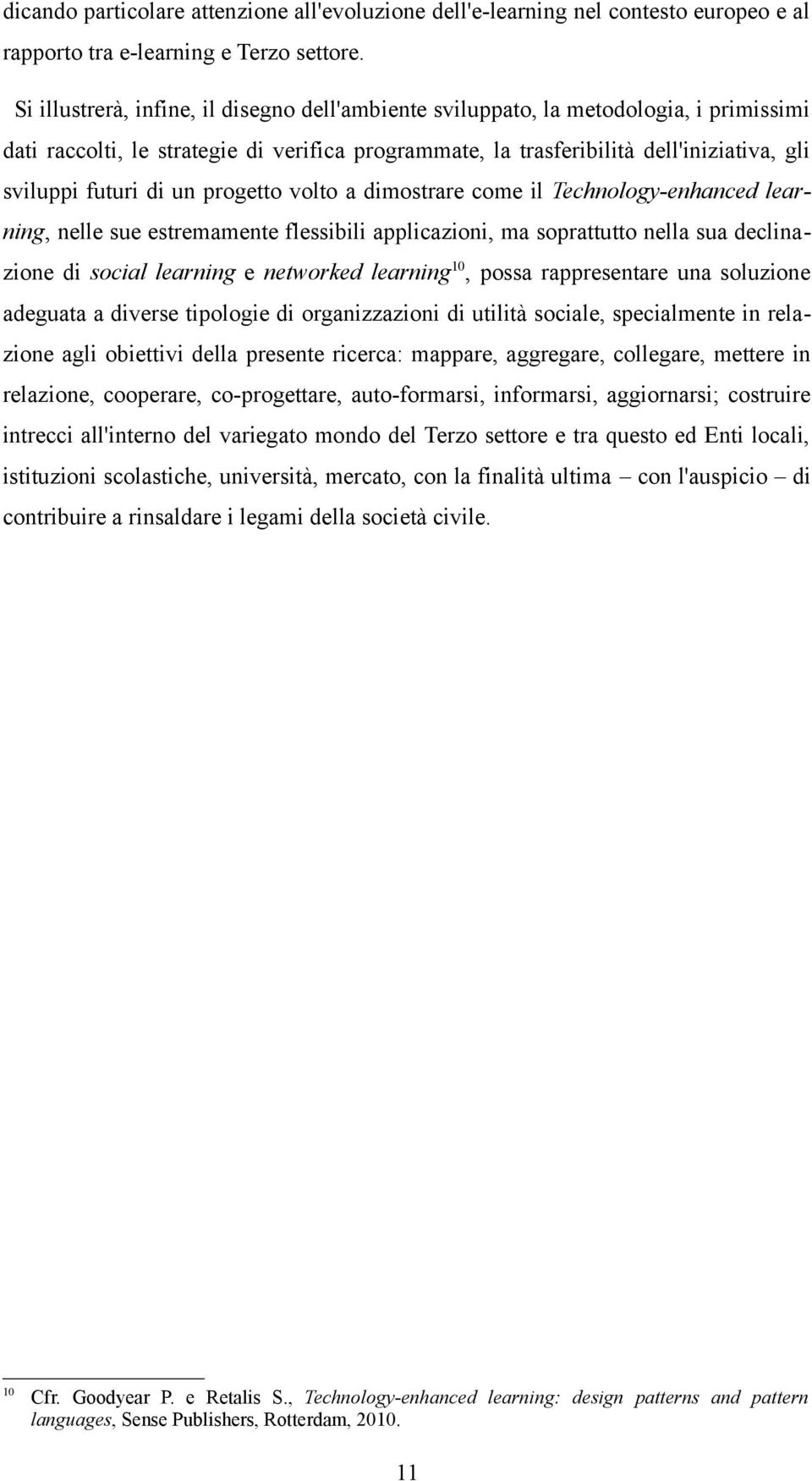 un progetto volto a dimostrare come il Technology-enhanced learning, nelle sue estremamente flessibili applicazioni, ma soprattutto nella sua declinazione di social learning e networked learning10,