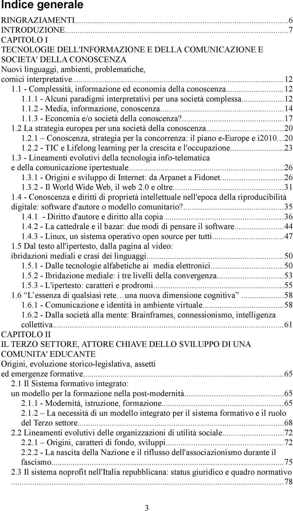 1 - Complessità, informazione ed economia della conoscenza...12 1.1.1 - Alcuni paradigmi interpretativi per una società complessa...12 1.1.2 - Media, informazione, conoscenza...14 1.1.3 - Economia e/o società della conoscenza?