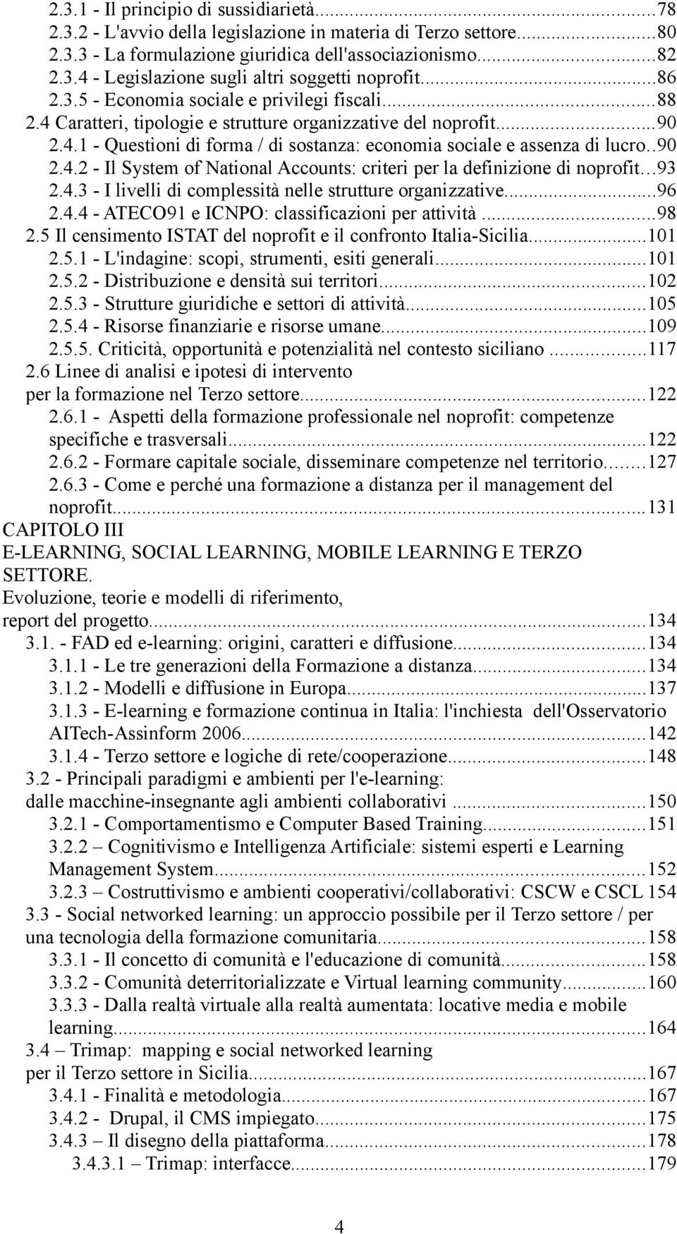 .90 2.4.2 - Il System of National Accounts: criteri per la definizione di noprofit...93 2.4.3 - I livelli di complessità nelle strutture organizzative...96 2.4.4 - ATECO91 e ICNPO: classificazioni per attività.