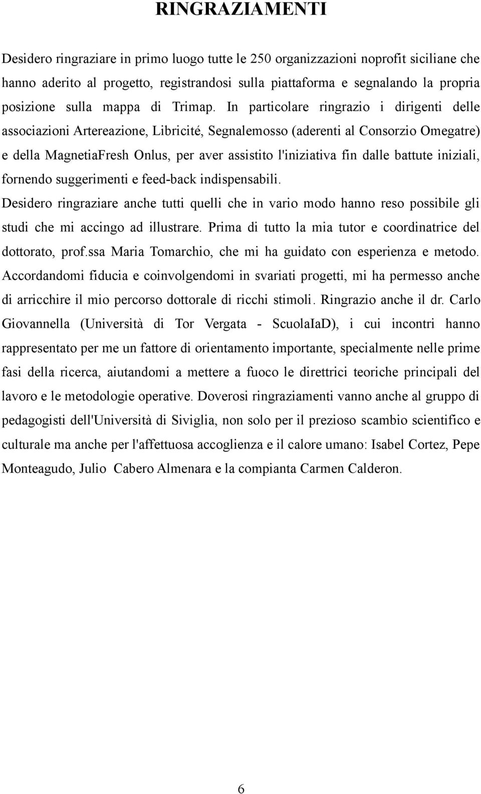 In particolare ringrazio i dirigenti delle associazioni Artereazione, Libricité, Segnalemosso (aderenti al Consorzio Omegatre) e della MagnetiaFresh Onlus, per aver assistito l'iniziativa fin dalle